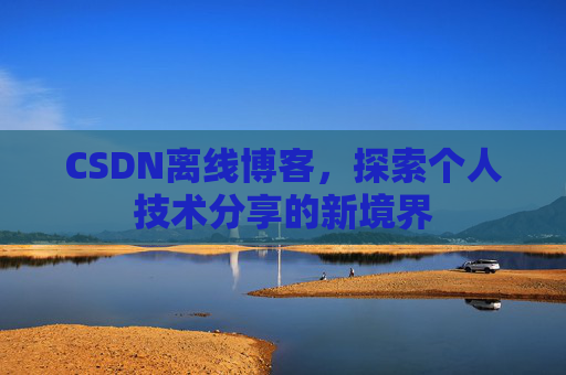 CSDN离线博客，探索个人技术分享的新境界