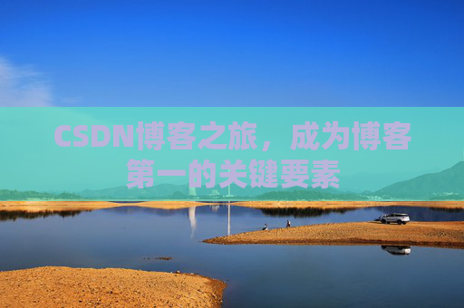 CSDN博客之旅，成为博客第一的关键要素