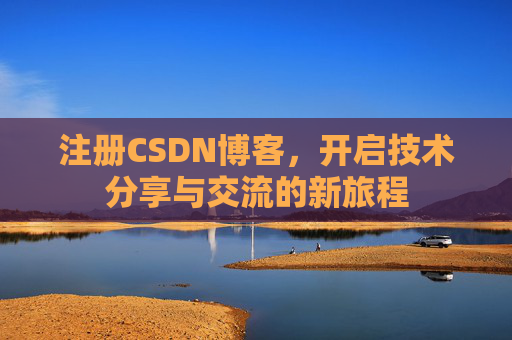 注册CSDN博客，开启技术分享与交流的新旅程
