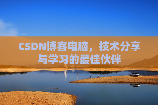 CSDN博客电脑，技术分享与学习的最佳伙伴